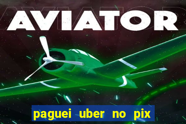 paguei uber no pix e nao achou motorista